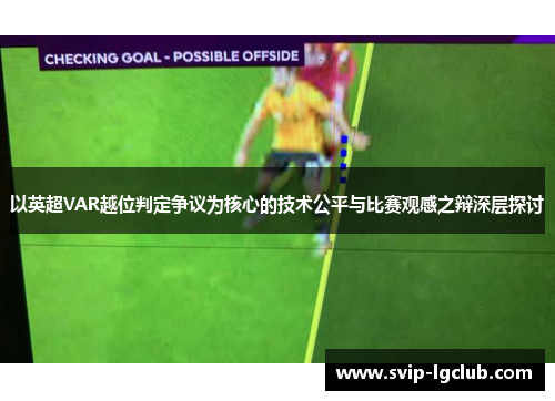 以英超VAR越位判定争议为核心的技术公平与比赛观感之辩深层探讨